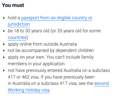 Les critères d’éligibilitéPour être éligible au WHV, il faut : Être âgé de 18 à 30 ans pour la plupart des nationalités (jusqu’à 35 ans pour la France, la Belgique). Posséder un passeport valide d’un pays éligible. Ne pas avoir déjà bénéficié de trois WHV en Australie ou d'un WHV (sans validation des conditions pour un second visa). Avoir au moins 5 000 AUD d’économies pour subvenir aux besoins initiaux. Ne pas avoir d’enfants à charge pendant le séjour. Les justificatifs et documents nécessaires Passeport valide (au moins 6 mois après l’entrée en Australie). Justificatif de fonds (relevé bancaire montrant 5 000 AUD ou plus). Adresse email valide pour recevoir la confirmation. Carte bancaire pour le paiement des frais.